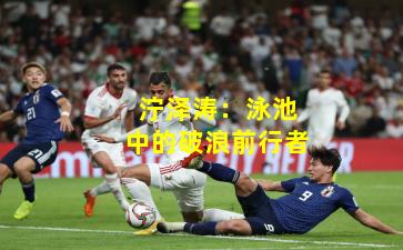 泞泽涛：泳池中的破浪前行者