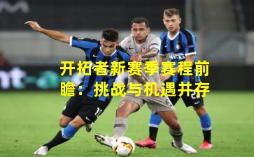 开拓者新赛季赛程前瞻:挑战与机遇并存