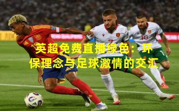 英超免费直播绿色：环保理念与足球激情的交汇